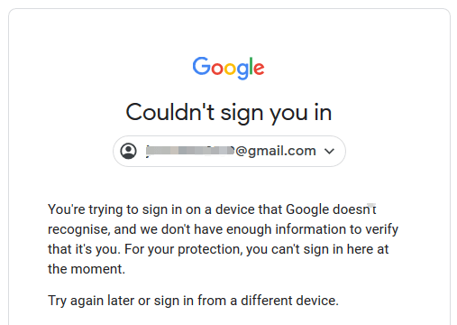 您正尝试在一部 Google 无法识别的设备上登录，我们没有足够的信息来验证您的身份。为了安全起见，您暂时无法在此设备上登录。请稍后重试，或使用其他设备登录。 You’re trying to sign in on a device that Google doesn’t recognise, and we don’t have enough information to verify that it’s you. For your protection, you can’t sign in here at the moment. Try again later or sign in from a different device.