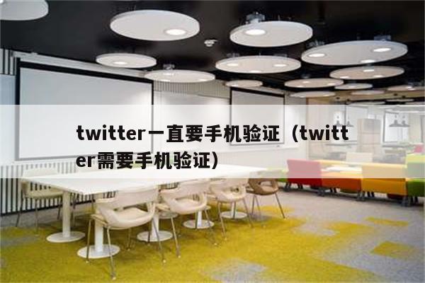中国手机推特验证码_twitter验证码中国手机收不到_推特中国手机号验证码