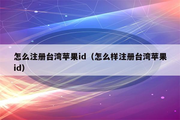 注册台湾苹果id需要什么邮箱_注册台湾苹果id用什么邮箱_iphone台湾id注册邮箱